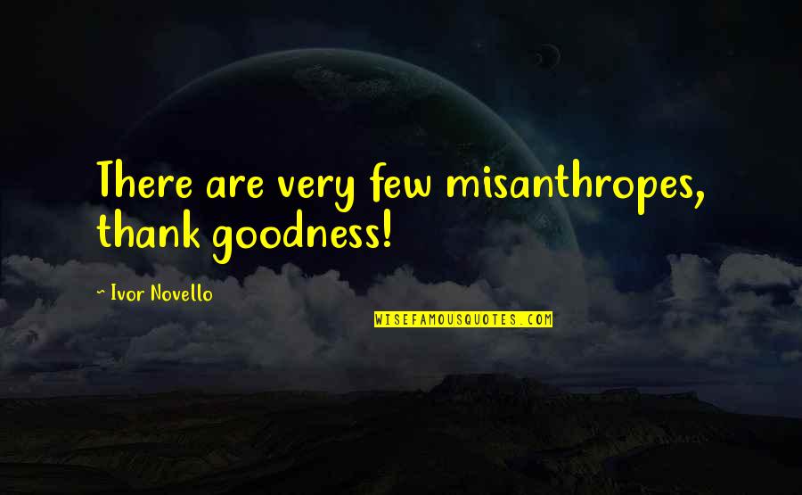 Thank Goodness Quotes By Ivor Novello: There are very few misanthropes, thank goodness!