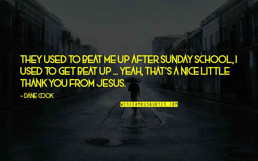 Thank Jesus Quotes By Dane Cook: They used to beat me up after Sunday