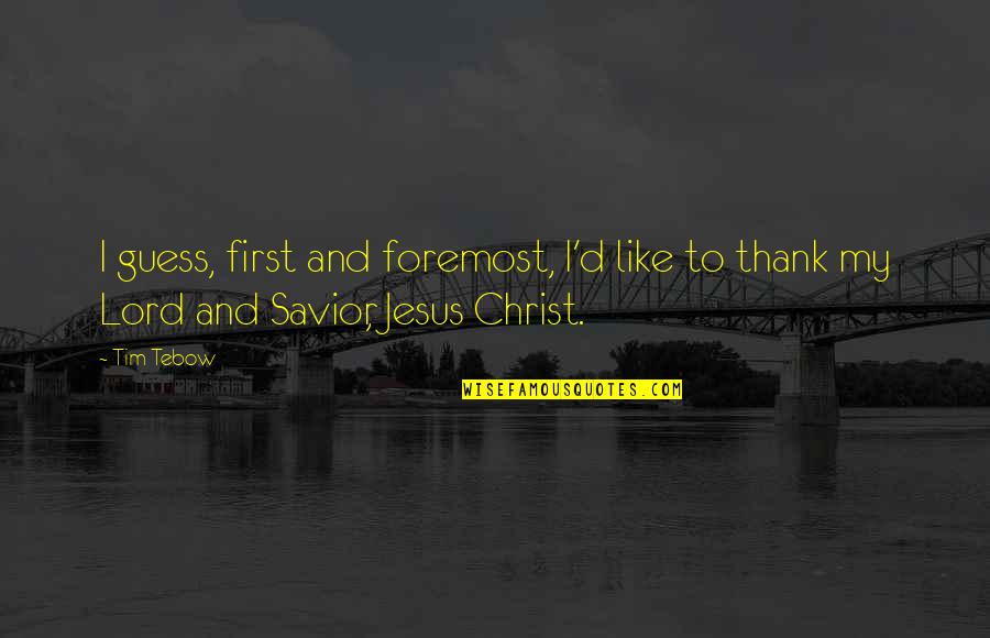 Thank Jesus Quotes By Tim Tebow: I guess, first and foremost, I'd like to