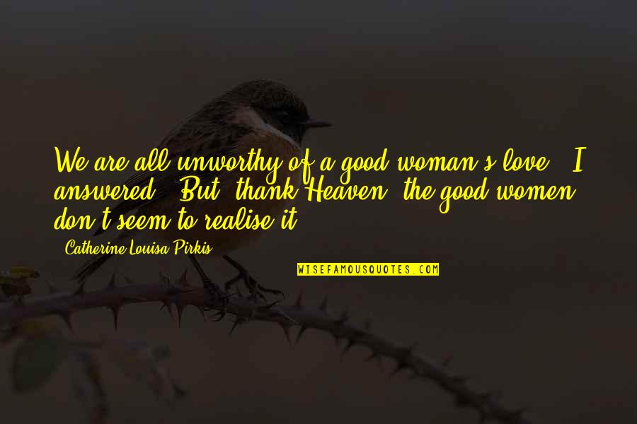 Thank Love Quotes By Catherine Louisa Pirkis: We are all unworthy of a good woman's