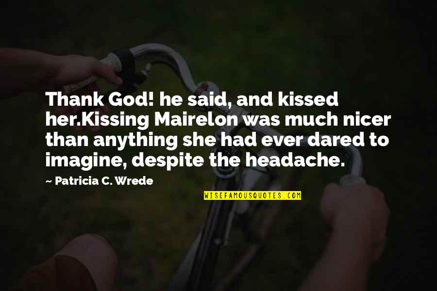 Thank Love Quotes By Patricia C. Wrede: Thank God! he said, and kissed her.Kissing Mairelon
