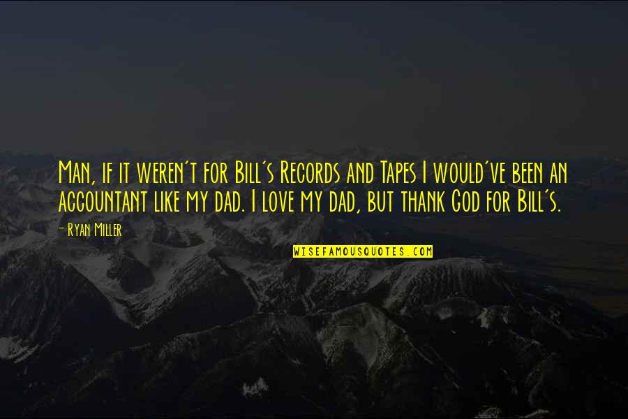 Thank Love Quotes By Ryan Miller: Man, if it weren't for Bill's Records and