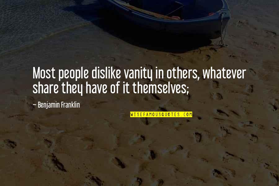 Thank Note Quotes By Benjamin Franklin: Most people dislike vanity in others, whatever share