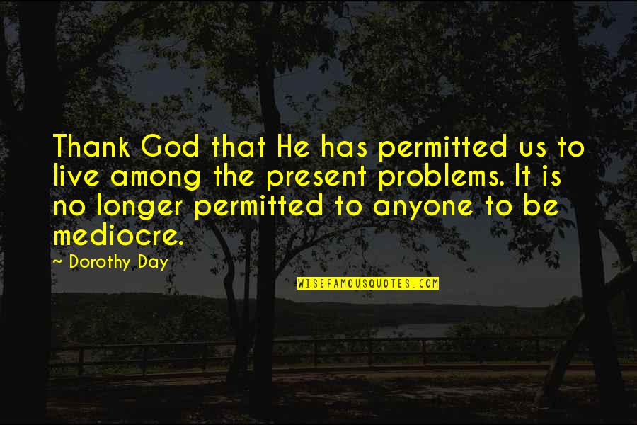 Thank To God Quotes By Dorothy Day: Thank God that He has permitted us to