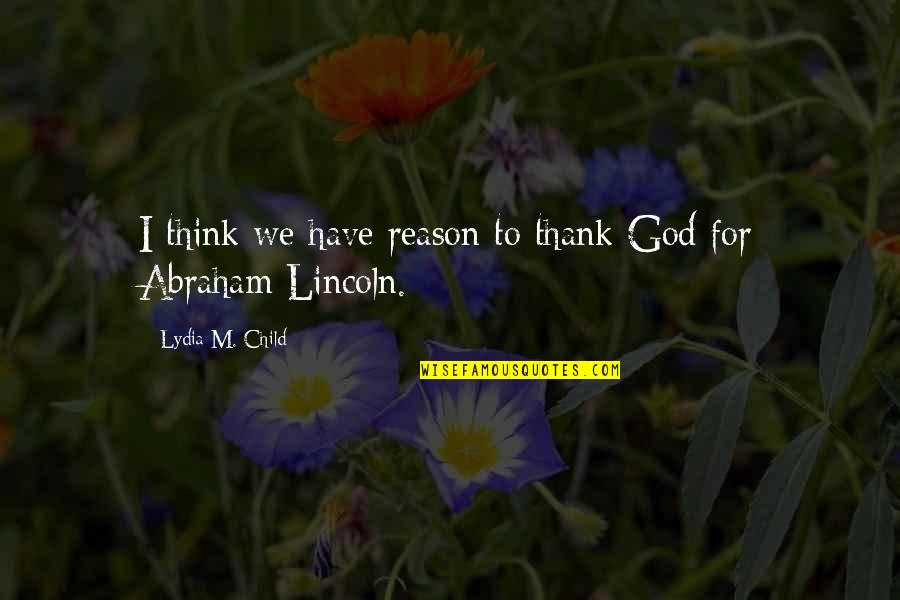 Thank To God Quotes By Lydia M. Child: I think we have reason to thank God