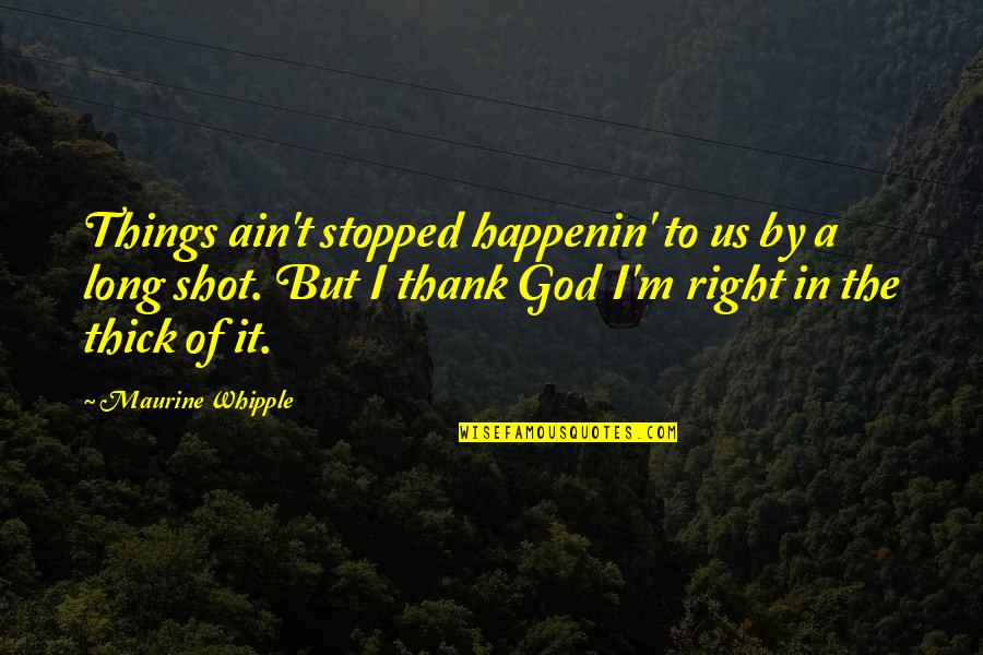 Thank To God Quotes By Maurine Whipple: Things ain't stopped happenin' to us by a