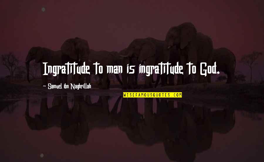 Thank To God Quotes By Samuel Ibn Naghrillah: Ingratitude to man is ingratitude to God.