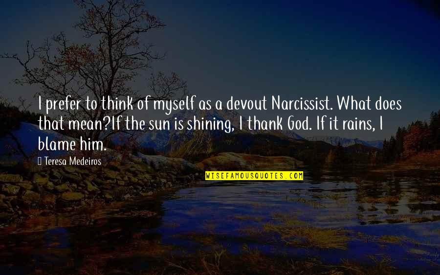 Thank To God Quotes By Teresa Medeiros: I prefer to think of myself as a