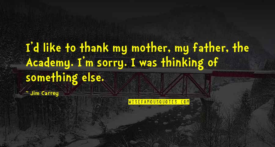 Thank U Father Quotes By Jim Carrey: I'd like to thank my mother, my father,