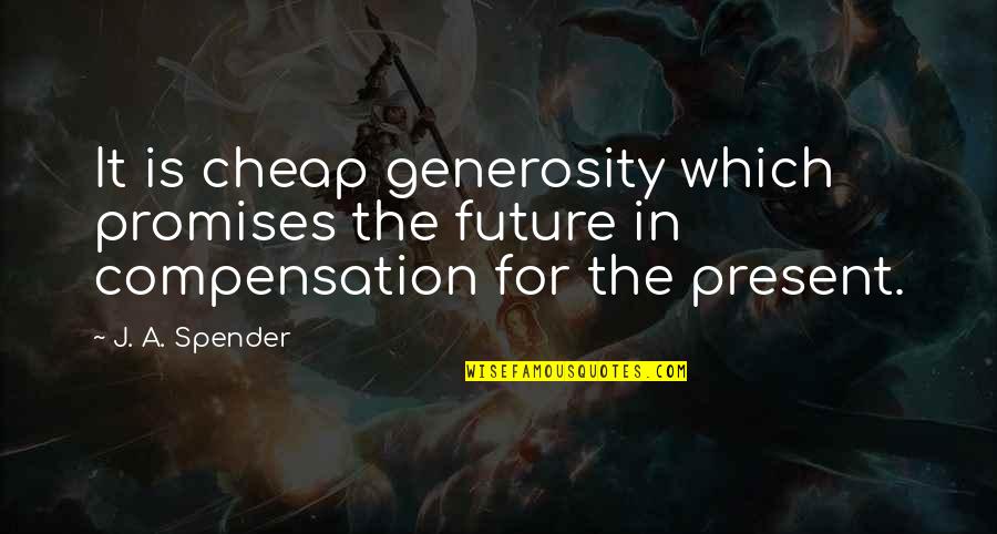 Thank U God For Everything Quotes By J. A. Spender: It is cheap generosity which promises the future