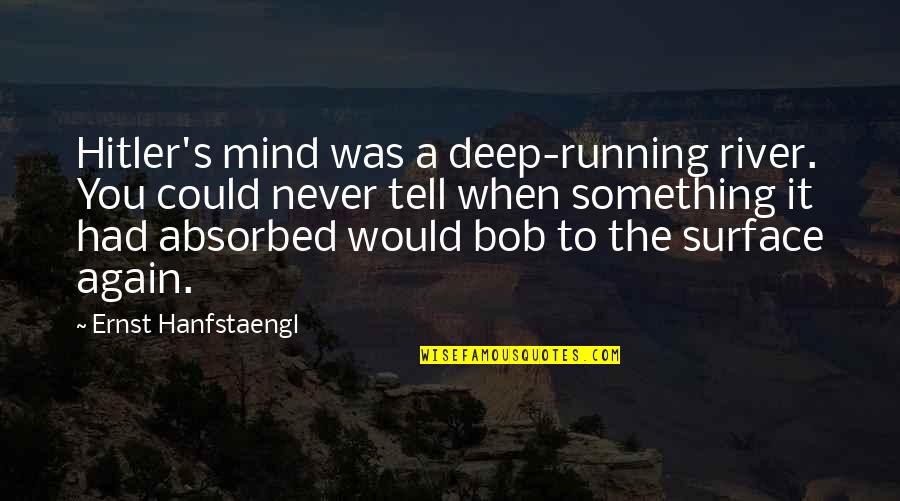 Thank U Lord For Waking Me Up Quotes By Ernst Hanfstaengl: Hitler's mind was a deep-running river. You could