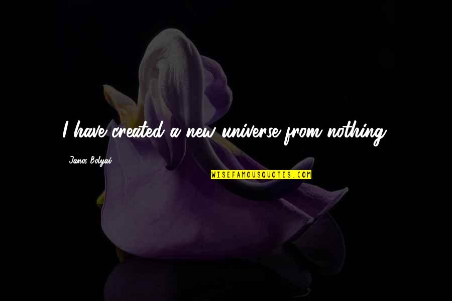 Thank U Lord For Waking Me Up Quotes By Janos Bolyai: I have created a new universe from nothing.