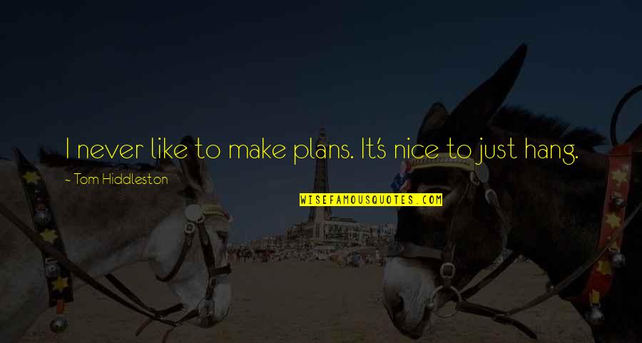Thank You Administrative Assistant Quotes By Tom Hiddleston: I never like to make plans. It's nice Thank You Administrative Assistant Quotes By Tom Hiddleston: I never like to make plans. It's nice