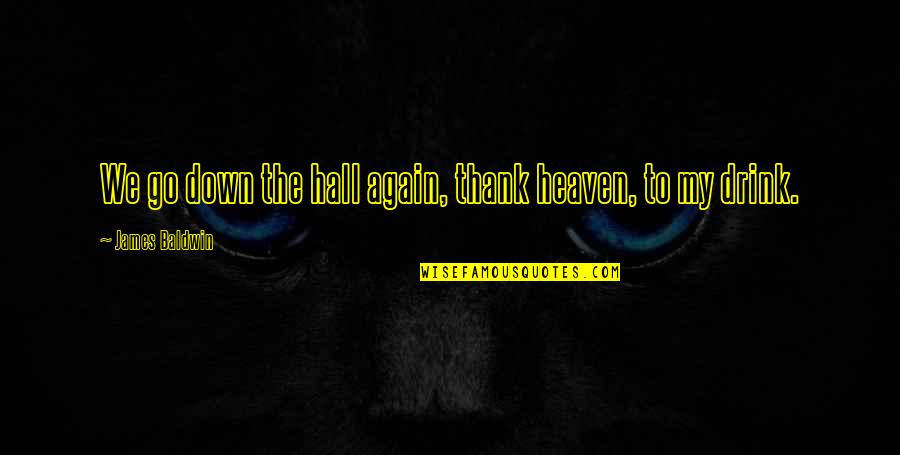 Thank You Again Quotes By James Baldwin: We go down the hall again, thank heaven, Thank You Again Quotes By James Baldwin: We go down the hall again, thank heaven,