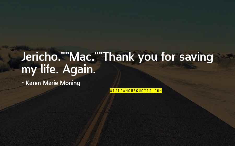 Thank You Again Quotes By Karen Marie Moning: Jericho.""Mac.""Thank you for saving my life. Again. Thank You Again Quotes By Karen Marie Moning: Jericho.""Mac.""Thank you for saving my life. Again.