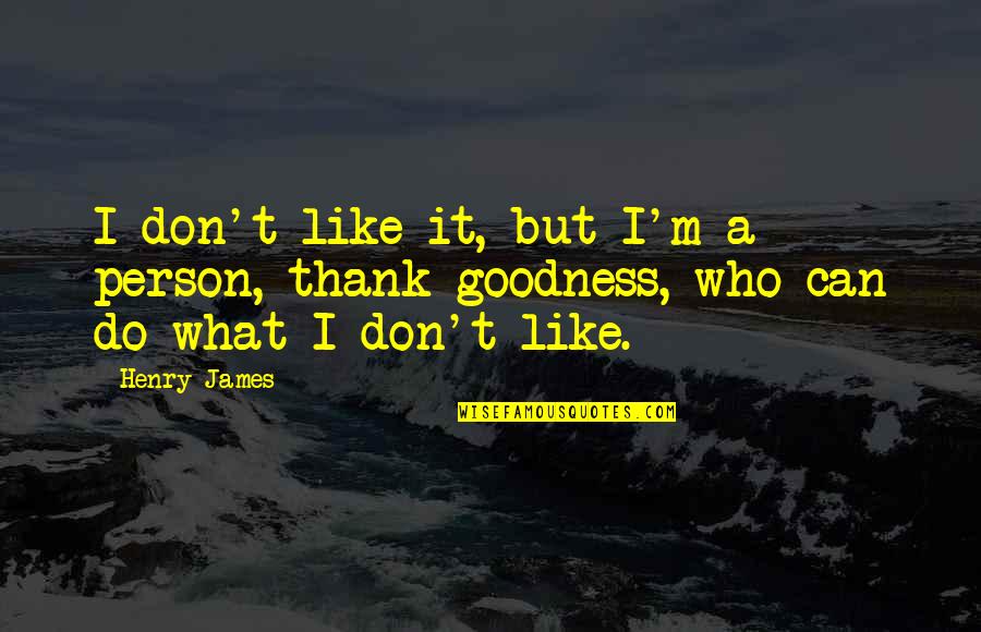 Thank You All You Do Quotes By Henry James: I don't like it, but I'm a person,