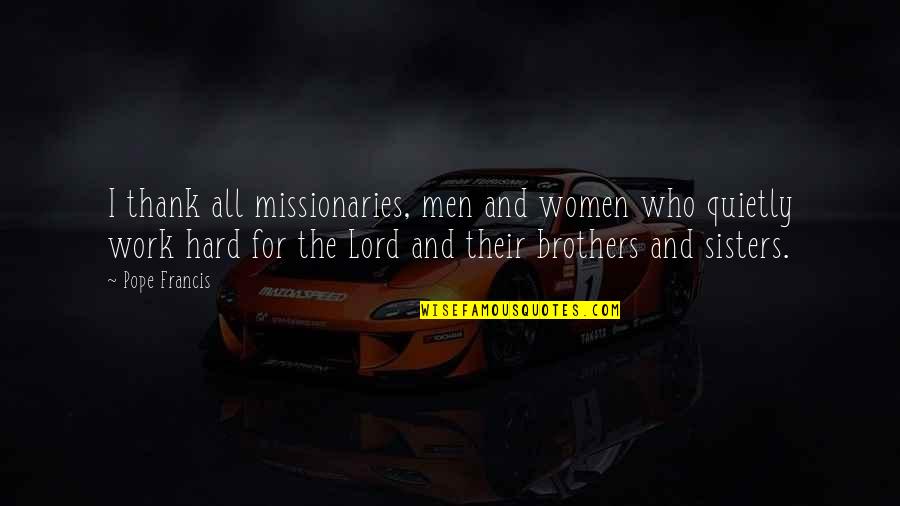 Thank You All Your Hard Work Quotes By Pope Francis: I thank all missionaries, men and women who Thank You All Your Hard Work Quotes By Pope Francis: I thank all missionaries, men and women who