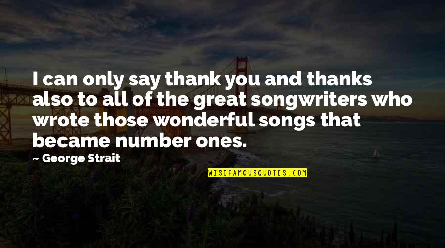 Thank You Also Quotes By George Strait: I can only say thank you and thanks Thank You Also Quotes By George Strait: I can only say thank you and thanks