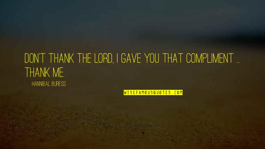 Thank You Also Quotes By Hannibal Buress: Don't thank the lord, I gave you that Thank You Also Quotes By Hannibal Buress: Don't thank the lord, I gave you that