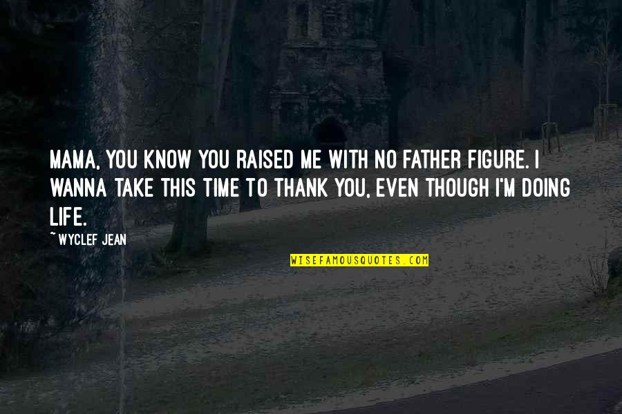 Thank You Also Quotes By Wyclef Jean: Mama, you know you raised me with no Thank You Also Quotes By Wyclef Jean: Mama, you know you raised me with no