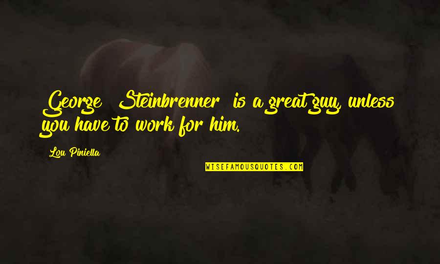 Thank You And God Bless Quotes By Lou Piniella: George [Steinbrenner] is a great guy, unless you