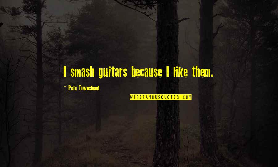 Thank You And Good Luck Quotes By Pete Townshend: I smash guitars because I like them.