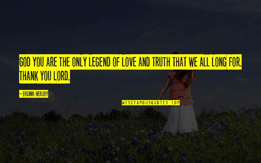 Thank You And Gratitude Quotes By Euginia Herlihy: God you are the only legend of love Thank You And Gratitude Quotes By Euginia Herlihy: God you are the only legend of love