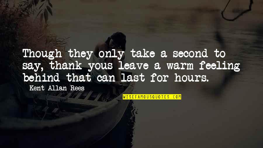 Thank You And Gratitude Quotes By Kent Allan Rees: Though they only take a second to say, Thank You And Gratitude Quotes By Kent Allan Rees: Though they only take a second to say,