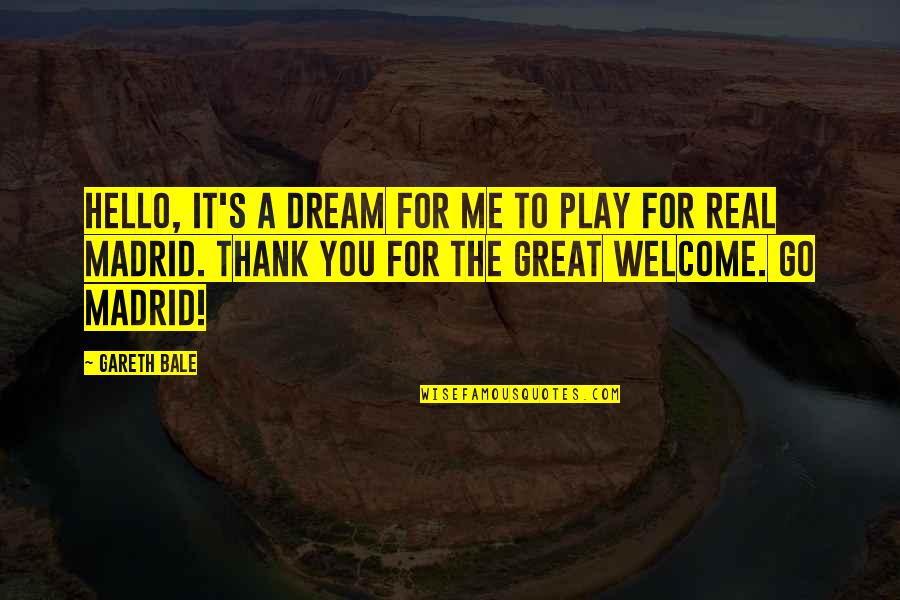 Thank You And Your Welcome Quotes By Gareth Bale: Hello, it's a dream for me to play