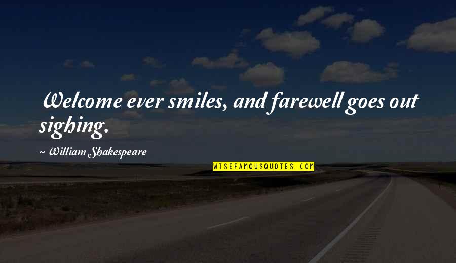 Thank You And Your Welcome Quotes By William Shakespeare: Welcome ever smiles, and farewell goes out sighing.