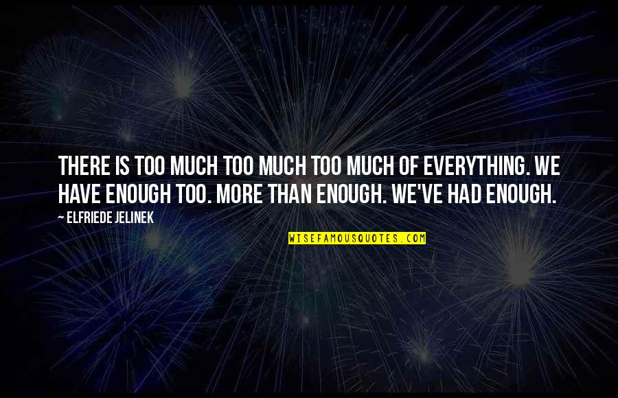 Thank You Another Day Quotes By Elfriede Jelinek: There is too much too much too much