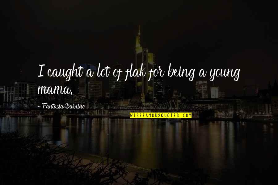 Thank You Another Day Quotes By Fantasia Barrino: I caught a lot of flak for being Thank You Another Day Quotes By Fantasia Barrino: I caught a lot of flak for being