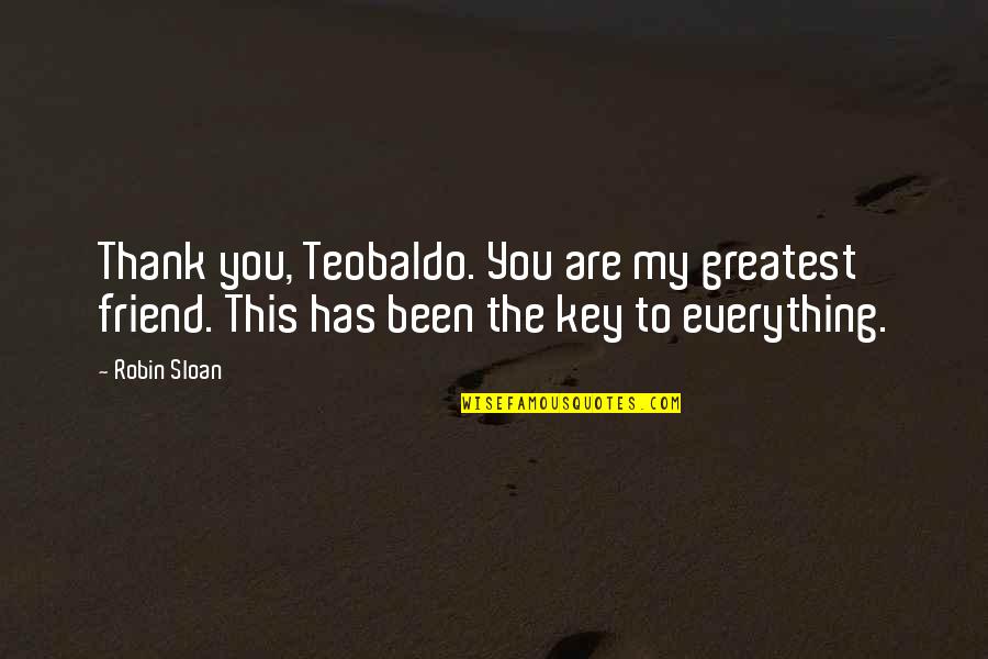 Thank You Are Quotes By Robin Sloan: Thank you, Teobaldo. You are my greatest friend.