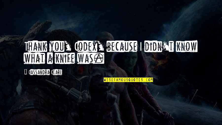 Thank You Because Quotes By Cassandra Clare: Thank you, Codex, because I didn't know what