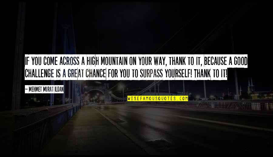 Thank You Because Quotes By Mehmet Murat Ildan: If you come across a high mountain on