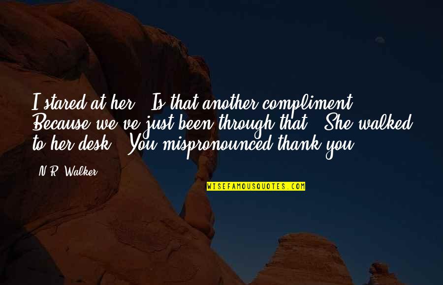 Thank You Because Quotes By N.R. Walker: I stared at her. "Is that another compliment?