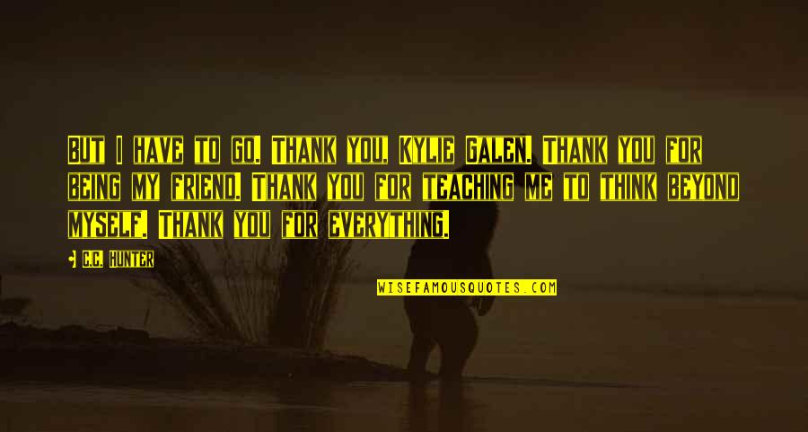 Thank You Being There For Me Quotes By C.C. Hunter: But I have to go. Thank you, Kylie