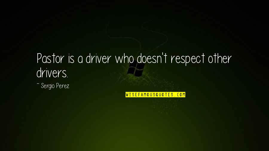 Thank You Best Boss Quotes By Sergio Perez: Pastor is a driver who doesn't respect other Thank You Best Boss Quotes By Sergio Perez: Pastor is a driver who doesn't respect other