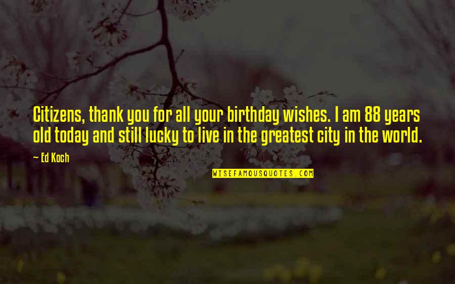 Thank You Birthday Wishes Quotes By Ed Koch: Citizens, thank you for all your birthday wishes.