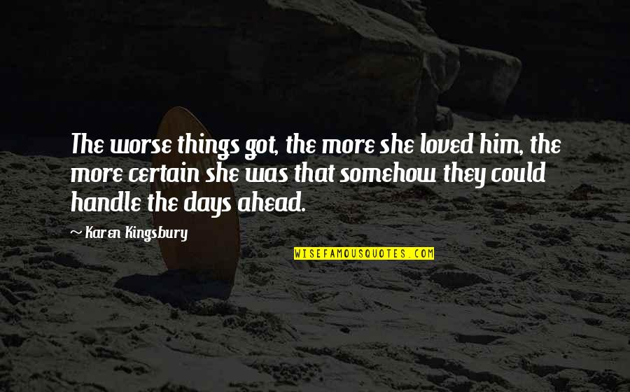 Thank You Brainy Quotes By Karen Kingsbury: The worse things got, the more she loved Thank You Brainy Quotes By Karen Kingsbury: The worse things got, the more she loved