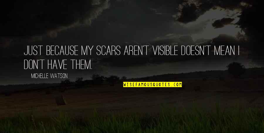 Thank You Business Partner Quotes By Michelle Watson: Just because my scars aren't visible doesn't mean