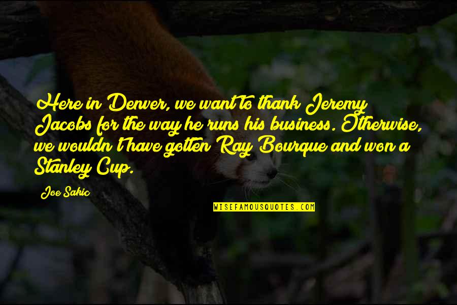 Thank You Business Quotes By Joe Sakic: Here in Denver, we want to thank Jeremy