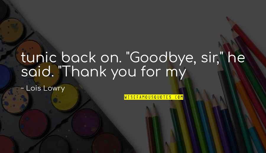 Thank You But Goodbye Quotes By Lois Lowry: tunic back on. "Goodbye, sir," he said. "Thank