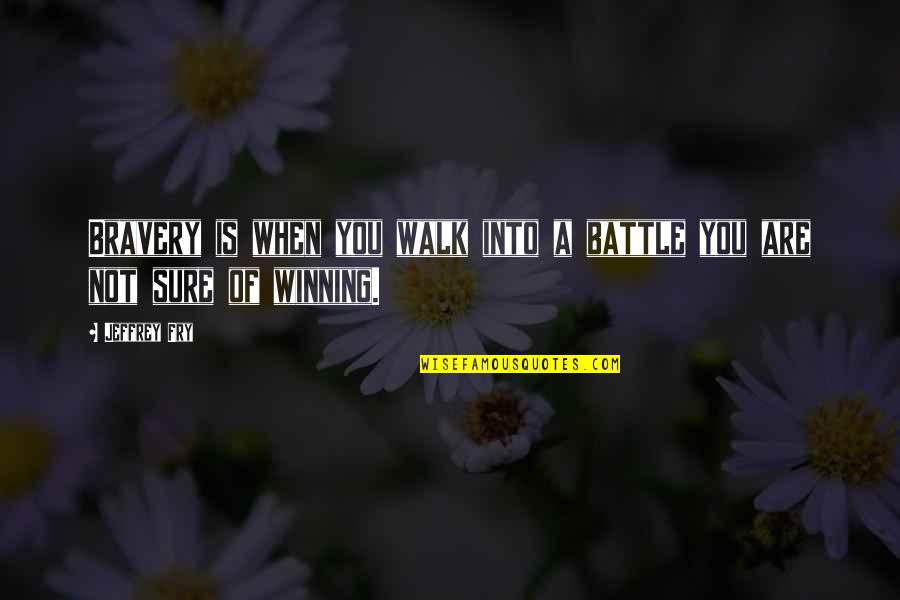 Thank You But Sorry Quotes By Jeffrey Fry: Bravery is when you walk into a battle