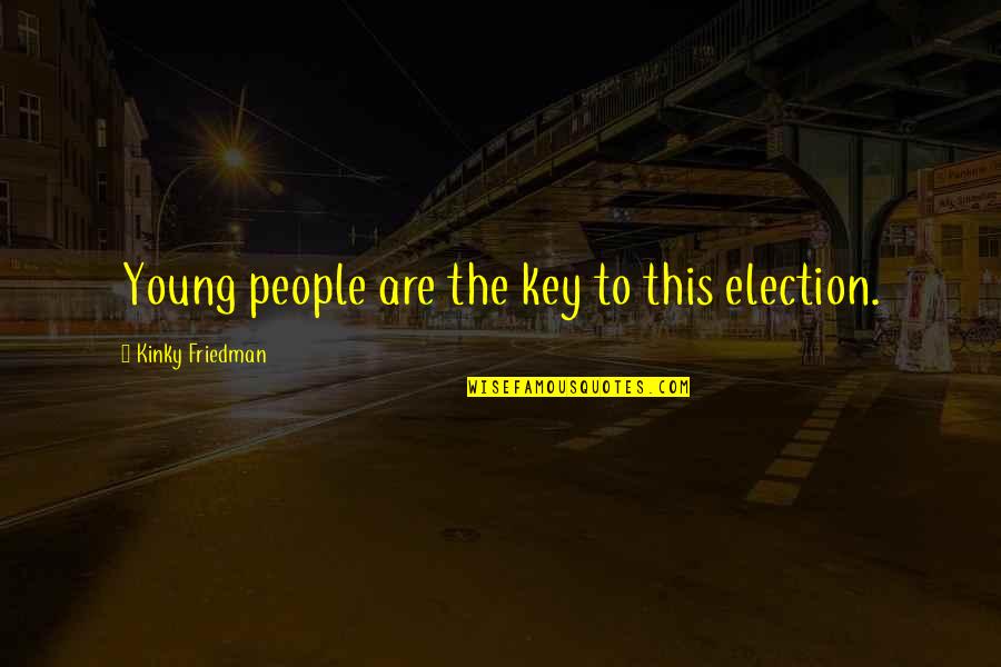 Thank You Captain Obvious Quotes By Kinky Friedman: Young people are the key to this election. Thank You Captain Obvious Quotes By Kinky Friedman: Young people are the key to this election.
