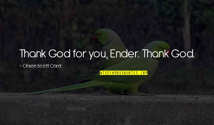 Thank You Card Quotes By Orson Scott Card: Thank God for you, Ender. Thank God.