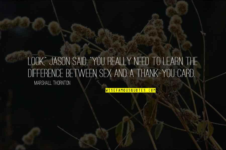 Thank You Card With Quotes By Marshall Thornton: Look," Jason said, "you really need to learn Thank You Card With Quotes By Marshall Thornton: Look," Jason said, "you really need to learn