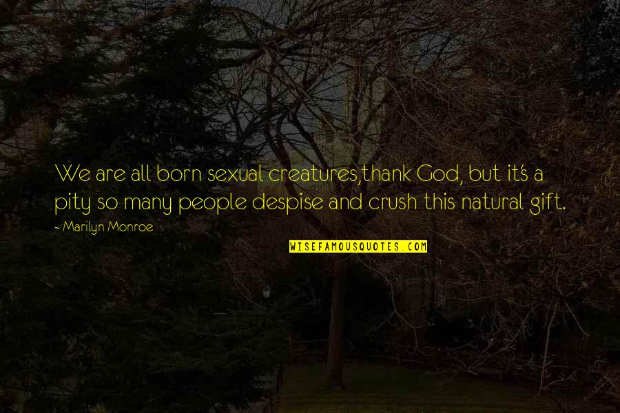 Thank You Crush Quotes By Marilyn Monroe: We are all born sexual creatures,thank God, but