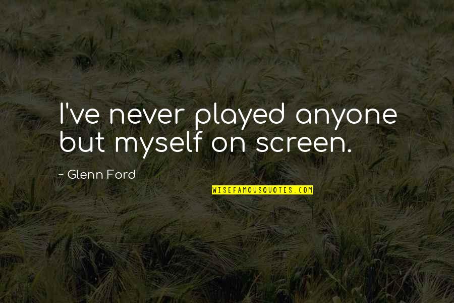 Thank You Cute Quotes By Glenn Ford: I've never played anyone but myself on screen.