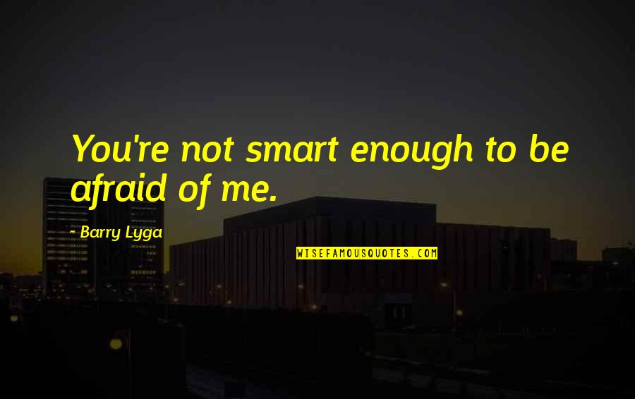 Thank You Dear God Quotes By Barry Lyga: You're not smart enough to be afraid of